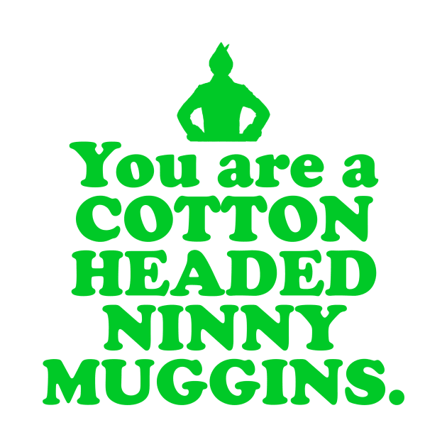 Elf Quote - You are a Cotton Headed Ninny Muggins (Green) by NorRadd Designs