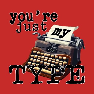 You're just my Type No 2 - Pun Text Design T-Shirt