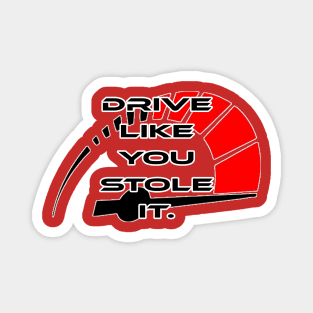 Drive like you stole it, with rpm Magnet