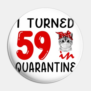 I Turned 59 In Quarantine Funny Cat Facemask Pin