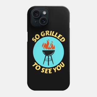 So Grilled To See You | Grill Pun Phone Case