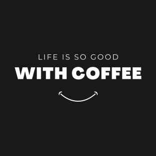 Life is so goof with coffee T-Shirt
