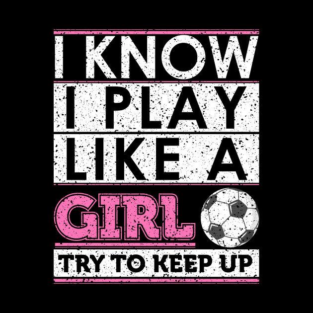 Funny Soccer Shirt, Soccer Girl, Girls Soccer Team, Soccer Gift, Soccer Player Shirt, Soccer Coach, Goalie Shirt, I Know I Play Like A Girl by johnii1422