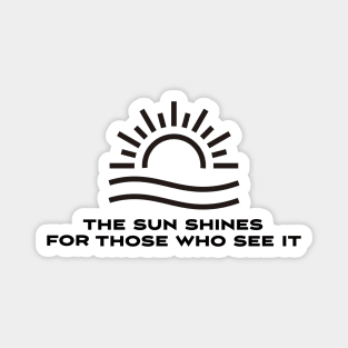 The sun shines for those who see it motivation quote Magnet