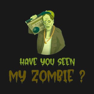 HAVE YOU SEEN MY ZOMBIE ? - Funny Hallooween Zombie Quotes T-Shirt