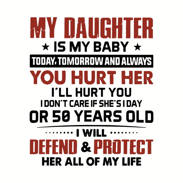 My Daughter Is My Baby Today Tomorrow And Always You Hurt I Will Hurt You I Dont Care If She Is Day Or 50 Years Old I Will Defend And Protect Her All Of My Life Daughter by erbedingsanchez