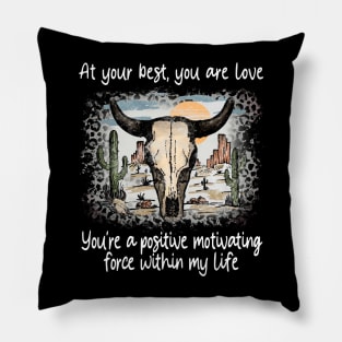 At Your Best, You Are Love You're A Positive Motivating Force Within My Life Cactus Deserts Bull Pillow