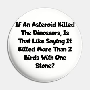 An asteroid killed the dinosaurs Pin