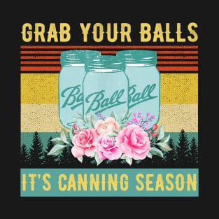 Grab Your Balls It's Canning Season Funny Vintage Flowers Shirt T-Shirt