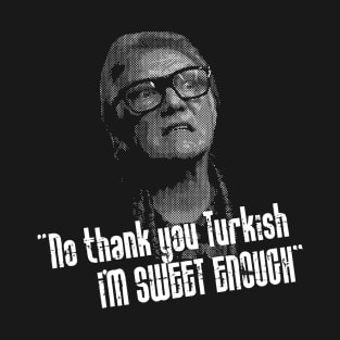 No Thankyou Turkish, I'm Sweet Enough Quote T-Shirt