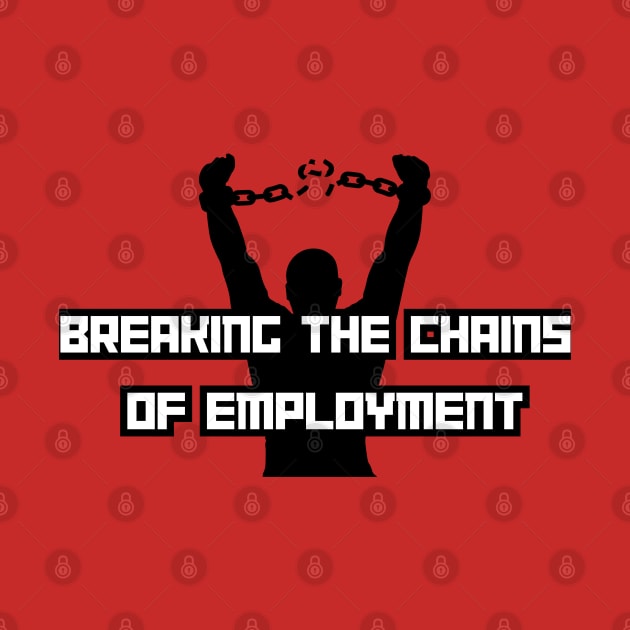 Breaking the chains of employment by Craftycarlcreations