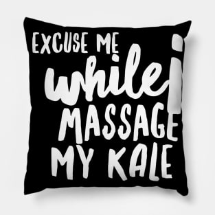 Excuse Me while I Massage my Kale (huge white text) Pillow