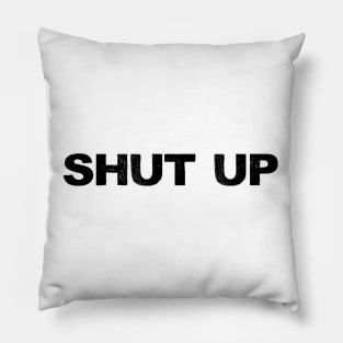 SHUT UP - B - Word typography quote meme funny gift merch grungy black white tshirt Pillow