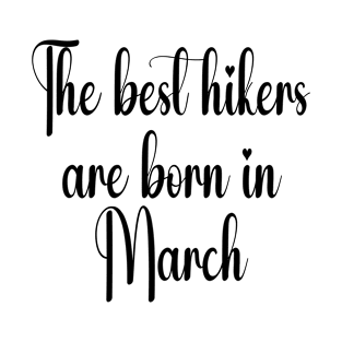 The best hikers are born in March. Black T-Shirt