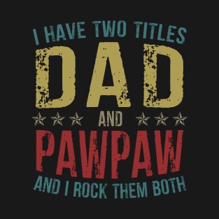 I Have Two Titles Dad And Pawpaw And I Rock Them Both T-Shirt