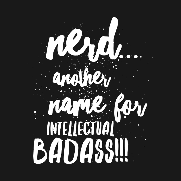 Nerd...ANOTHER name for intellectual BADASS!!! by JustSayin'Patti'sShirtStore