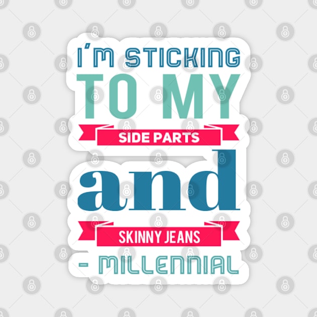 I'm sticking to my side parts and skinny jeans - Millennial Magnet by BoogieCreates