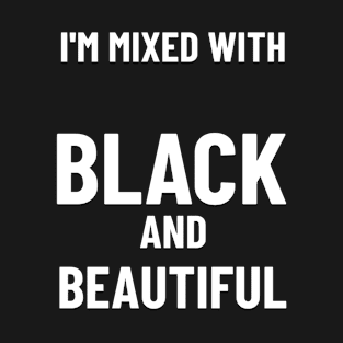 MIXED WITH BLACK AND BEAUTIFUL T-Shirt