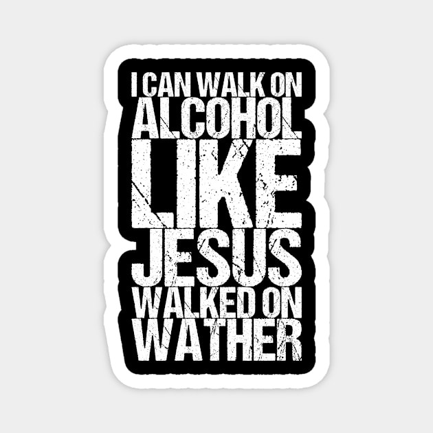 I Can Walk On Alcohol Like Jesus Walked On Wather Magnet by shirtsbase