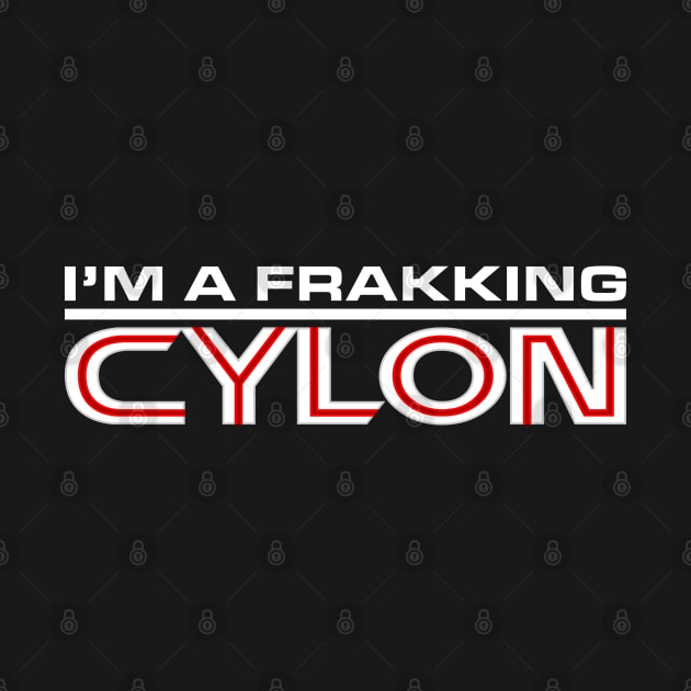 I'm a Frakking Cylon by JWDesigns