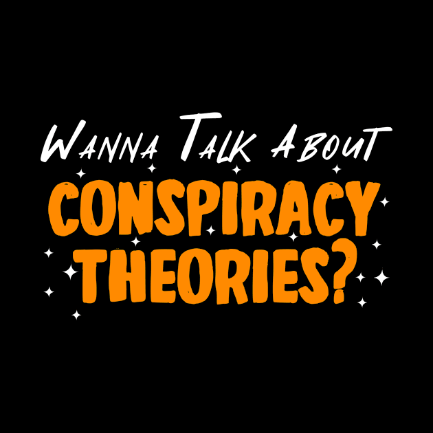 Wanna Talk About Conspiracy Theories by LetsBeginDesigns