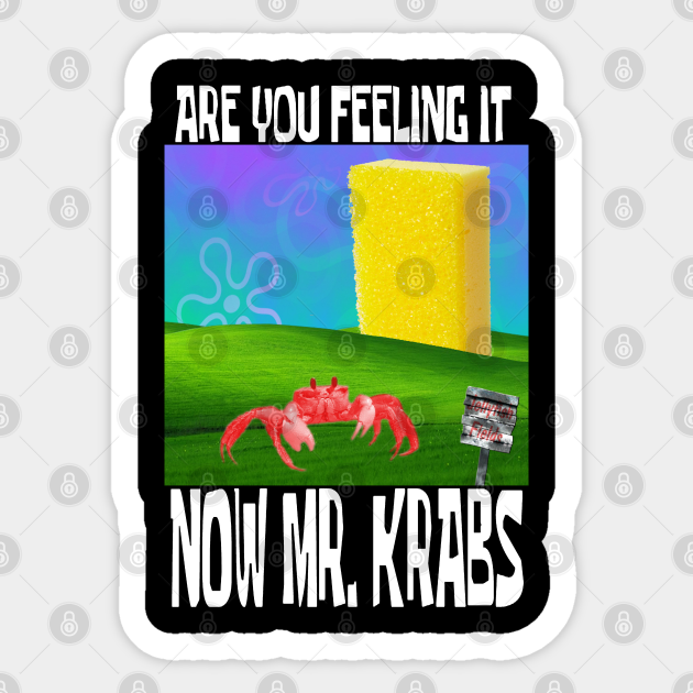 Are You Feeling It Now Mr Krabs Spongebob Meme Sticker Teepublic