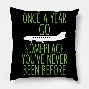 Once a year go someplace you've never been before Pillow