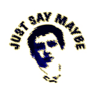 Just say maybe T-Shirt