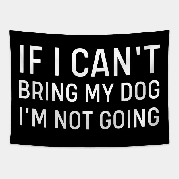 If I Can't Bring My Dog I'm Not Going Tapestry by HobbyAndArt