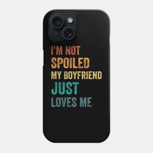 I_m Not Spoiled My Boyfriend Just Loves Me Funny Valentine Phone Case