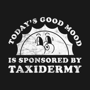 Today's Good Mood Is Sponsored By Taxidermy Gift for Taxidermy Lover T-Shirt