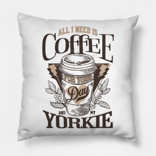 All I Need Is Coffee And My Yorkie Pillow