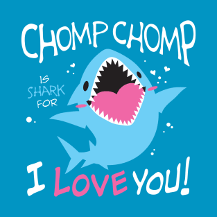 Chomp Chomp is Shark for I Love You T-Shirt