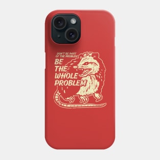 Opossum Dont Be Part Of Problem, Be the Whole Problem Phone Case