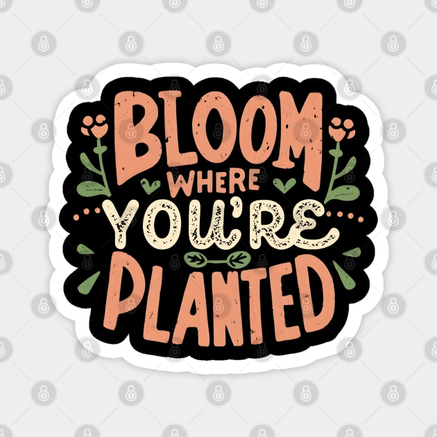 Bloom where you are planted Magnet by NomiCrafts