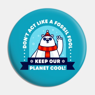 Don't Act Like a Fossil Fool: Keep Our Planet Cool - Cute Polar Bear Pin