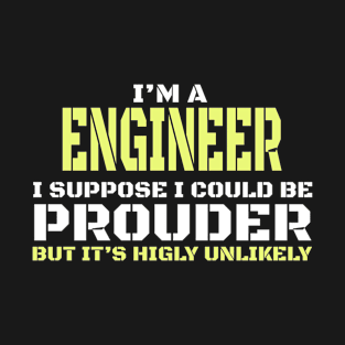 I Am an Engineer - I'm A Engineer I Suppose I could Be Prouder T-Shirt