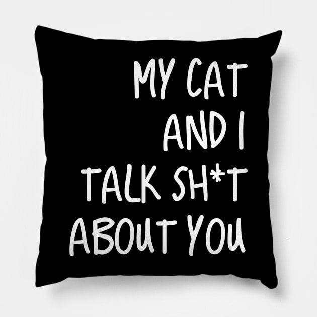 My Cat And I Talk Shit About You Pillow by tiranntrmoyet