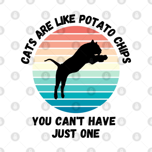 Cats Are Like Potato Chips You Cant Have Just One by LetsGetInspired