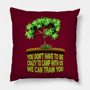 You Don't Have To Be Crazy To Camp With Us We Can Train You Pillow