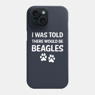 I Was Told There Would Be Beagles Phone Case