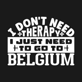 I don't need therapy, I just need to go to Belgium T-Shirt