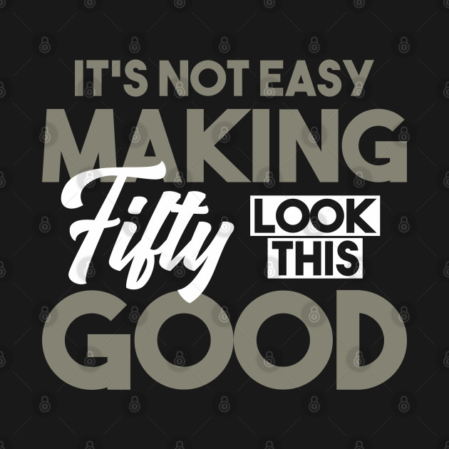 Disover It’s Not Easy Making Fifty Look This Good - 50th Birthday Gift - T-Shirt