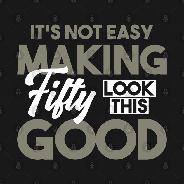 Discover It’s Not Easy Making Fifty Look This Good - 50th Birthday Gift - T-Shirt