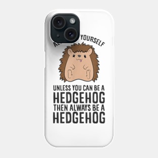 Always Be Yourself Unless You Can Be A Hedgehog Phone Case