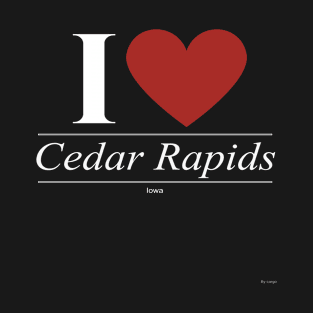 I Love  Cedar Rapids - Gift for Iowan From Iowa IA T-Shirt