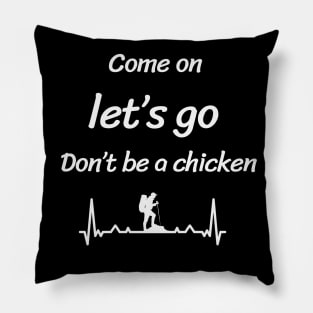 Come on let's go don't be a chicken Pillow