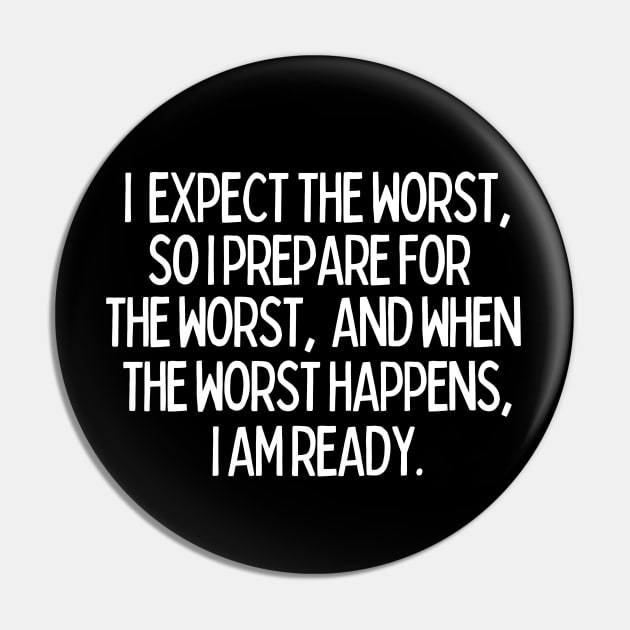 I expect the worst, so I prepare for it and when it happens, I am ready. Pin by mksjr