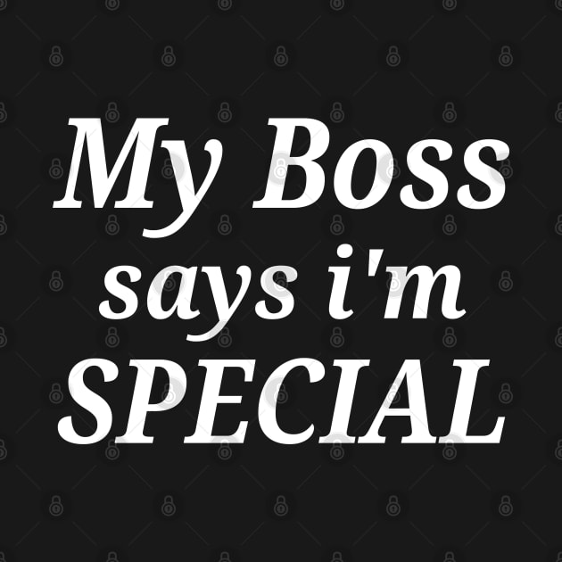 Funny My Boss Says I'm Special by Islanr