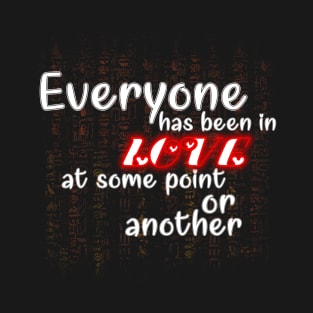 Everyone has been in love, at some point or another T-Shirt